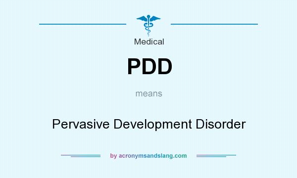 What does PDD mean? It stands for Pervasive Development Disorder