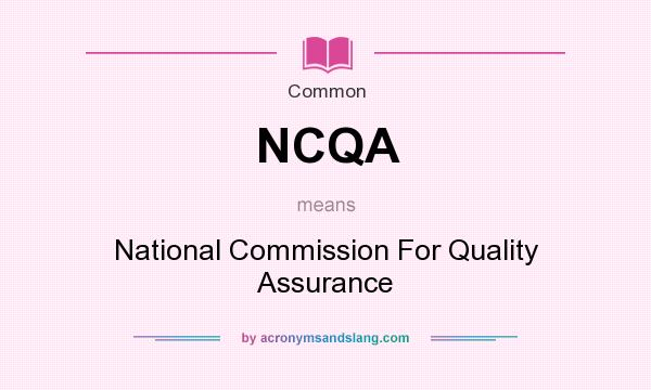 What does NCQA mean? It stands for National Commission For Quality Assurance