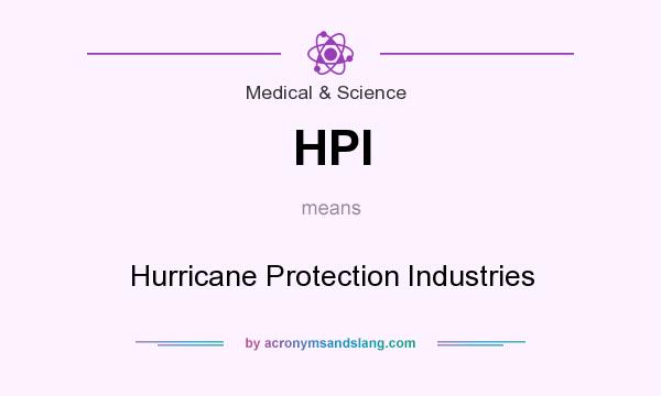 What does HPI mean? It stands for Hurricane Protection Industries