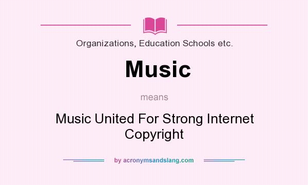 What does Music mean? It stands for Music United For Strong Internet Copyright
