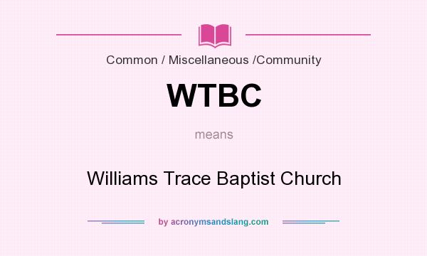 What does WTBC mean? It stands for Williams Trace Baptist Church