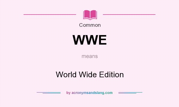 What does WWE mean? It stands for World Wide Edition