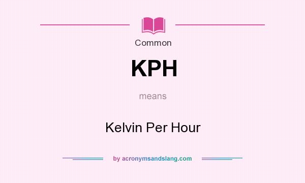 What does KPH mean? It stands for Kelvin Per Hour
