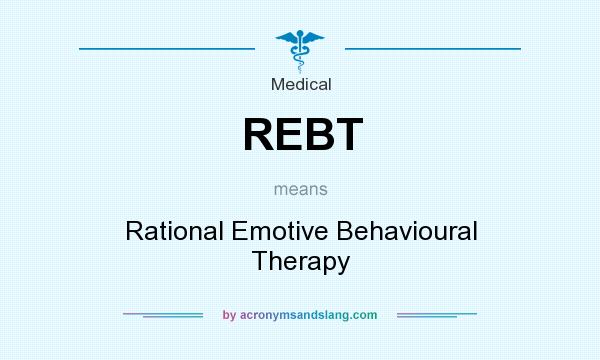 What does REBT mean? It stands for Rational Emotive Behavioural Therapy