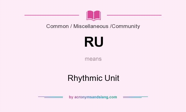 What does RU mean? It stands for Rhythmic Unit