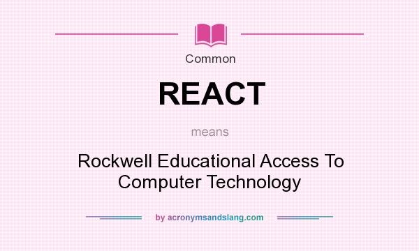 What does REACT mean? It stands for Rockwell Educational Access To Computer Technology