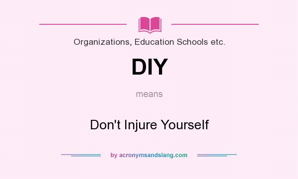 What does DIY mean? It stands for Don`t Injure Yourself