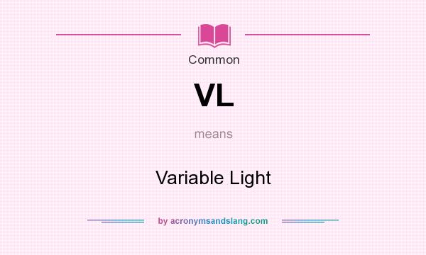 What does VL mean? It stands for Variable Light