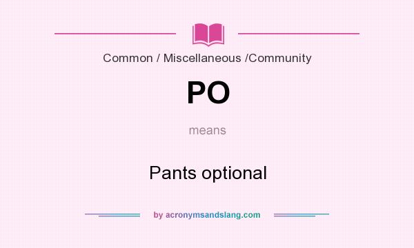 What does PO mean? It stands for Pants optional