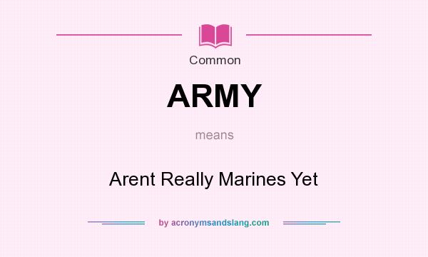 What does ARMY mean? It stands for Arent Really Marines Yet
