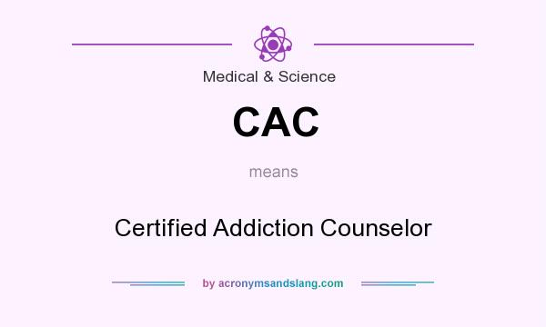 What does CAC mean? It stands for Certified Addiction Counselor