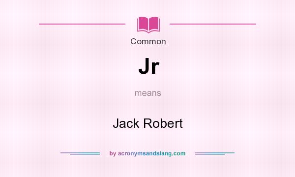 What does Jr mean? It stands for Jack Robert