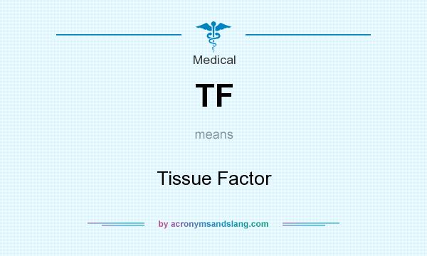 What does TF mean? It stands for Tissue Factor
