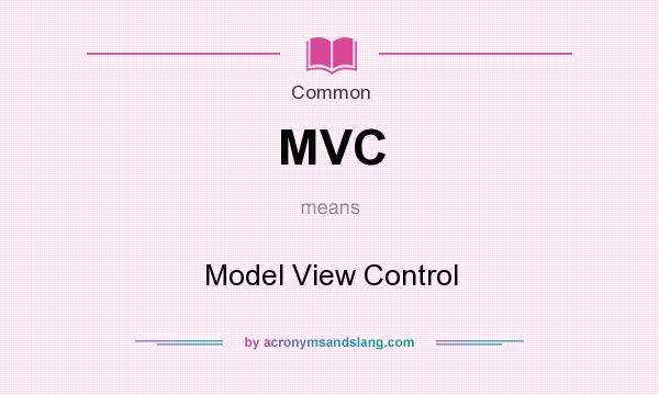 What does MVC mean? It stands for Model View Control