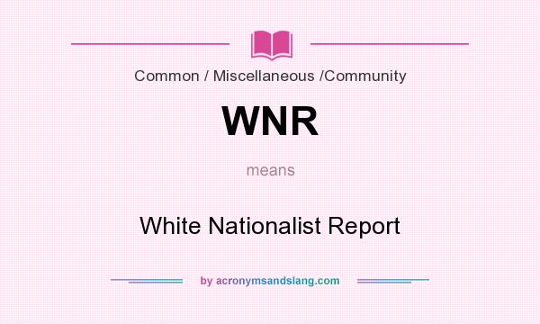What does WNR mean? It stands for White Nationalist Report