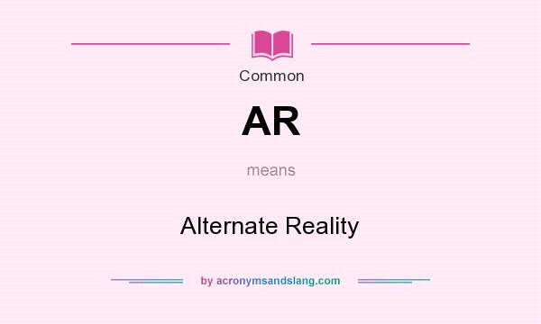 What does AR mean? It stands for Alternate Reality