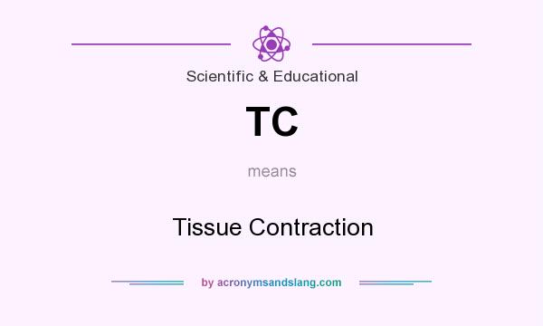 What does TC mean? It stands for Tissue Contraction