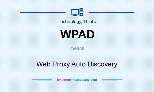 What does WPAD mean? It stands for Web Proxy Auto Discovery