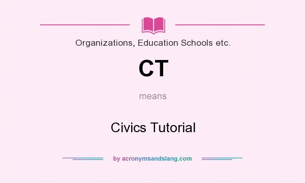 What does CT mean? It stands for Civics Tutorial