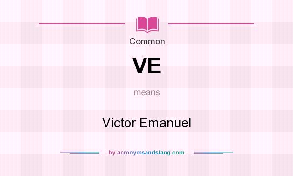 What does VE mean? It stands for Victor Emanuel
