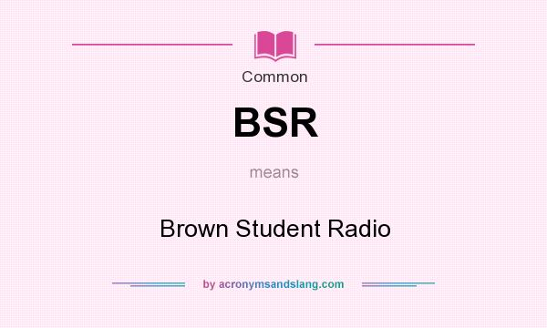 What does BSR mean? It stands for Brown Student Radio