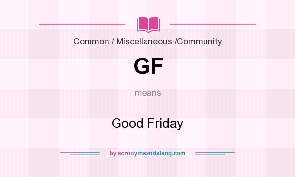 What does GF mean? It stands for Good Friday