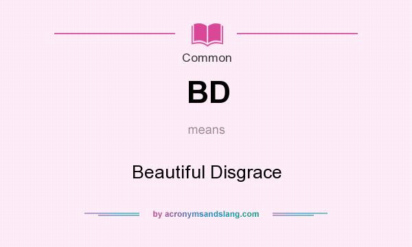What does BD mean? It stands for Beautiful Disgrace
