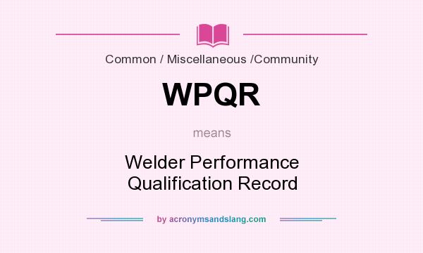 What does WPQR mean? It stands for Welder Performance Qualification Record