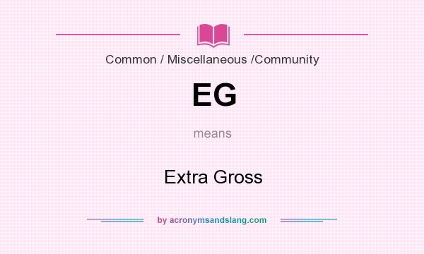 What does EG mean? It stands for Extra Gross