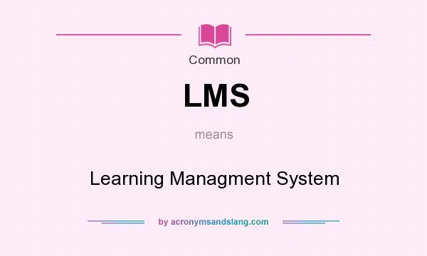 What does LMS mean? It stands for Learning Managment System