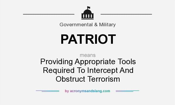 What does PATRIOT mean? It stands for Providing Appropriate Tools Required To Intercept And Obstruct Terrorism