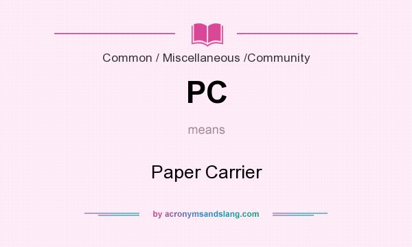 What does PC mean? It stands for Paper Carrier