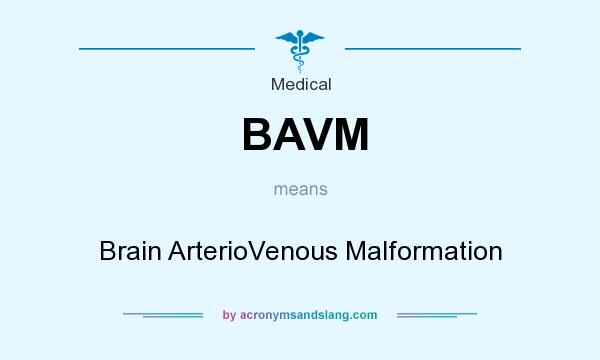 What does BAVM mean? It stands for Brain ArterioVenous Malformation