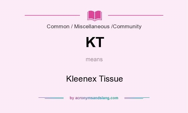 What does KT mean? It stands for Kleenex Tissue