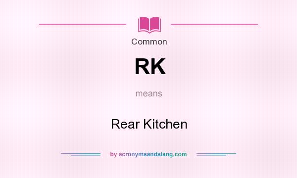 What does RK mean? It stands for Rear Kitchen