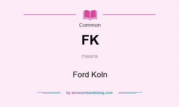 What does FK mean? It stands for Ford Koln