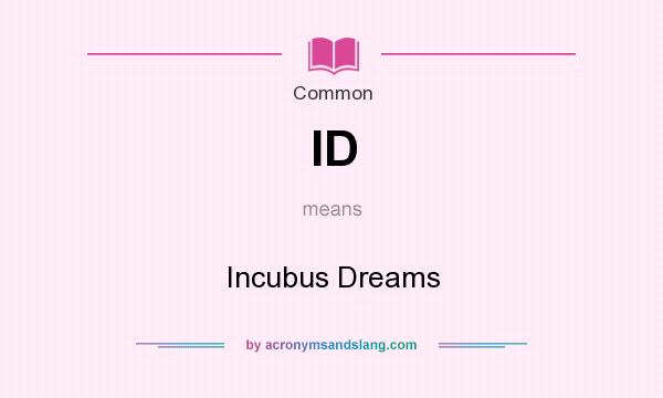 What does ID mean? It stands for Incubus Dreams