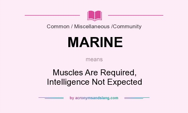 What does MARINE mean? It stands for Muscles Are Required, Intelligence Not Expected