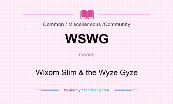 What does WSWG mean? It stands for Wixom Slim & the Wyze Gyze