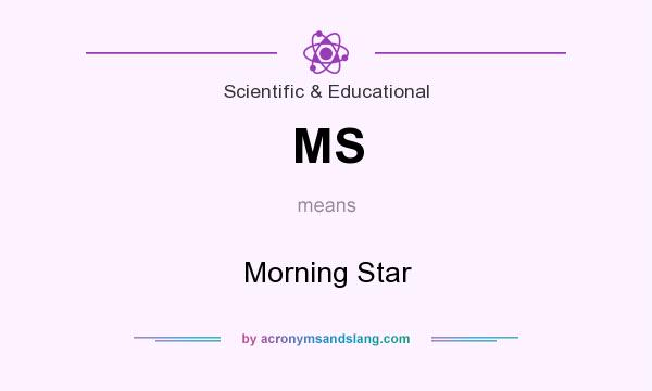 What does MS mean? It stands for Morning Star