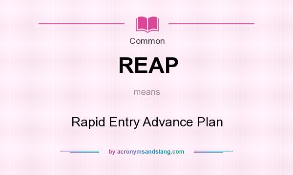 What does REAP mean? It stands for Rapid Entry Advance Plan