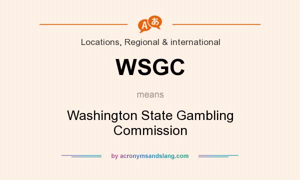 What does WSGC mean? It stands for Washington State Gambling Commission