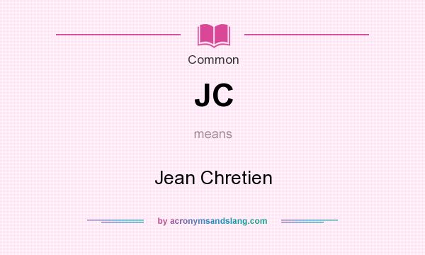 What does JC mean? It stands for Jean Chretien