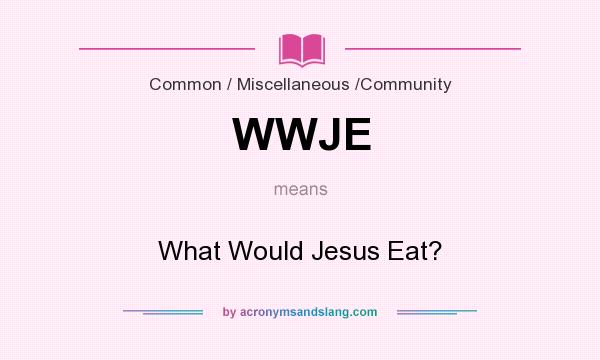 What does WWJE mean? It stands for What Would Jesus Eat?