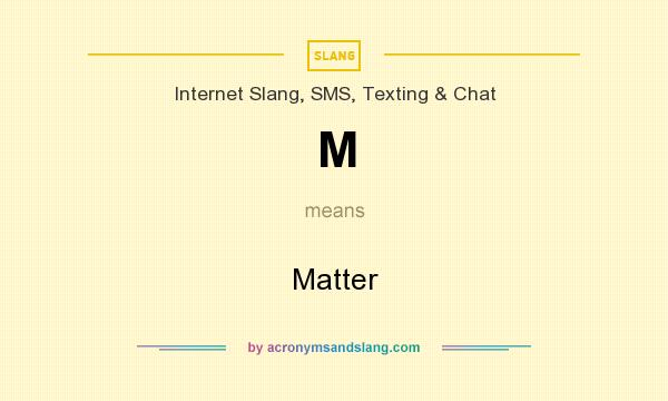 What does M mean? It stands for Matter