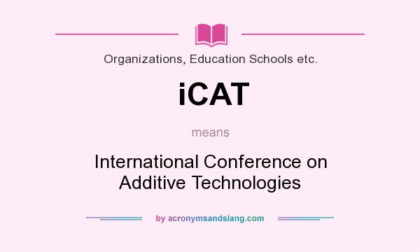 What does iCAT mean? It stands for International Conference on Additive Technologies
