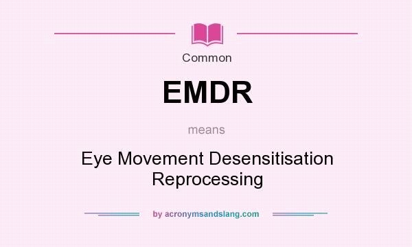 What does EMDR mean? It stands for Eye Movement Desensitisation Reprocessing