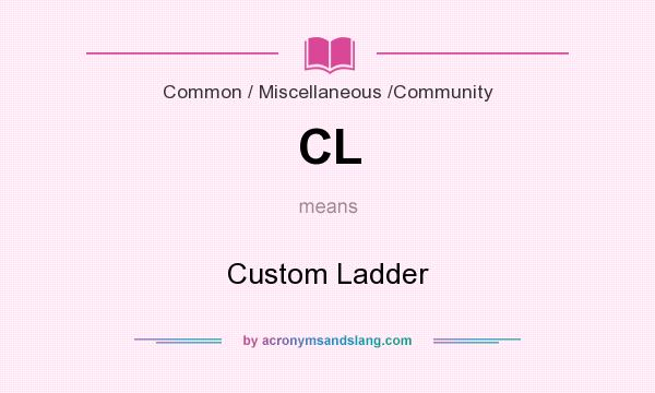 What does CL mean? It stands for Custom Ladder
