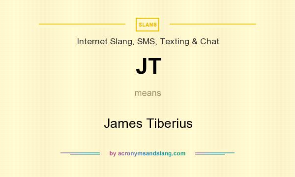 What does JT mean? It stands for James Tiberius