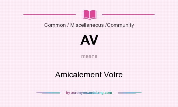 What does AV mean? It stands for Amicalement Votre